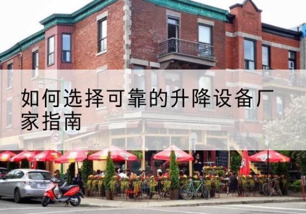 民勤电动升降机厂家-如何选择可靠的升降设备厂家指南